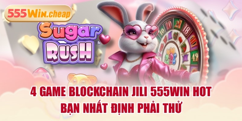 4 Game Blockchain JILI 555WIN Hot Bạn Nhất Định Phải Thử