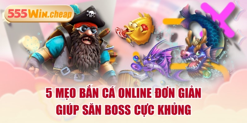 5 Mẹo Bắn Cá Online Đơn Giản Giúp Săn Boss Cực Khủng