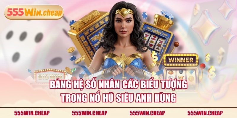 Bảng hệ số nhân các biểu tượng trong nổ hũ Siêu Anh Hùng