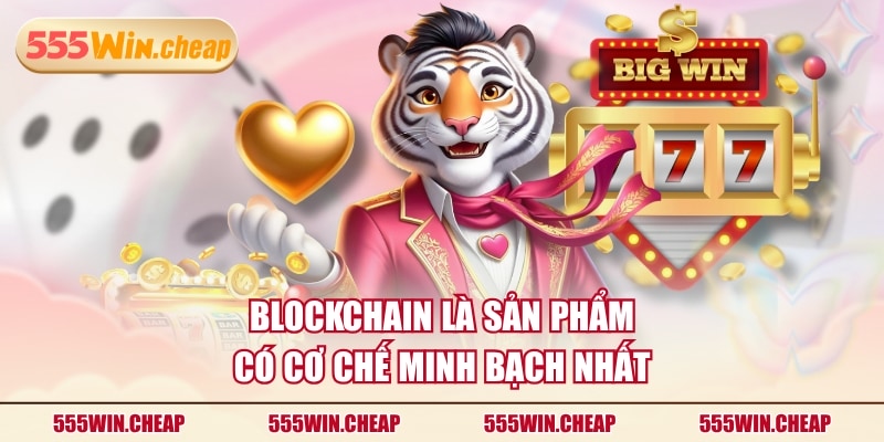 Blockchain là sản phẩm có cơ chế minh bạch nhất