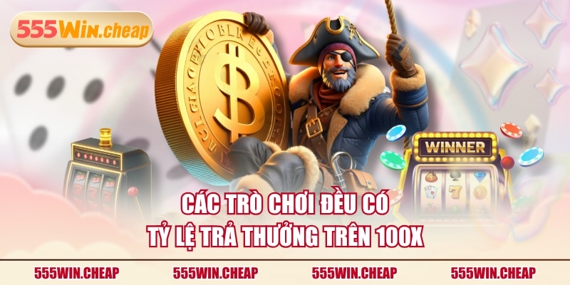 Các trò chơi đều có tỷ lệ trả thưởng trên 100X
