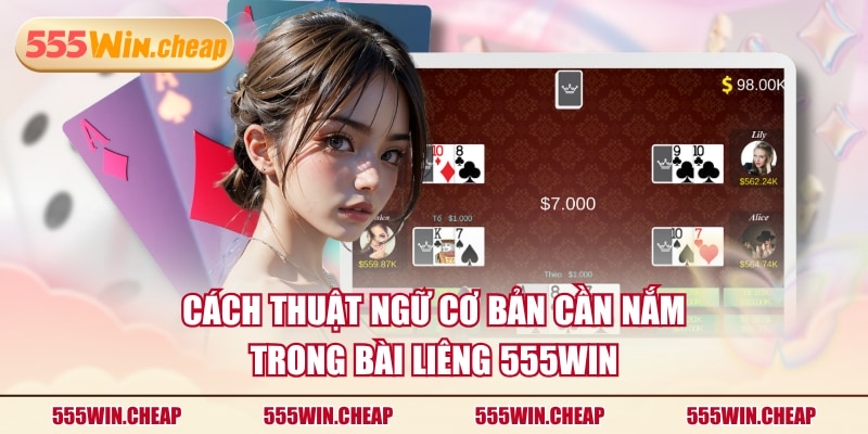 Cách thuật ngữ cơ bản cần nắm trong bài Liêng 555WIN
