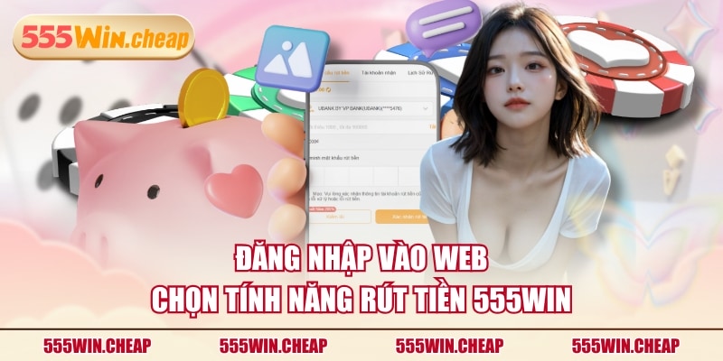 Đăng nhập vào web chọn tính năng rút tiền 555WIN