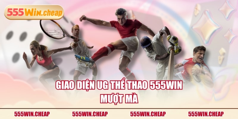 Giao diện UG thể thao 555WIN mượt mà