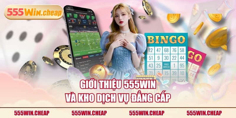 Giới thiệu 555WIN và kho dịch vụ đẳng cấp