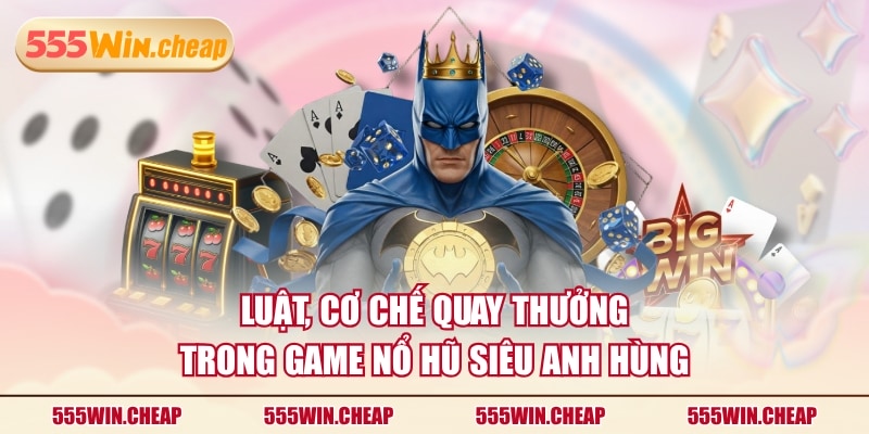 Luật, cơ chế quay thưởng trong game nổ hũ Siêu Anh Hùng