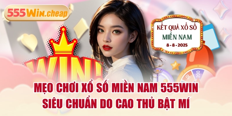 Mẹo Chơi Xổ Số Miền Nam 555WIN Siêu Chuẩn Do Cao Thủ Bật Mí