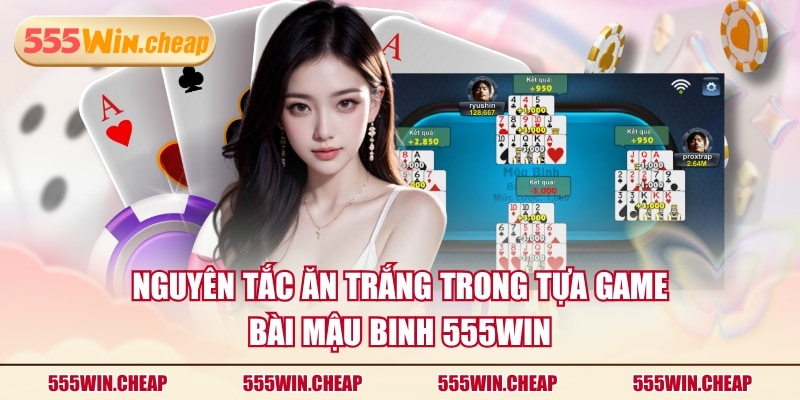 Nguyên tắc ăn trắng trong tựa game bài Mậu Binh 555WIN