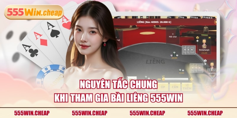 Nguyên tắc chung khi tham gia bài Liêng 555WIN