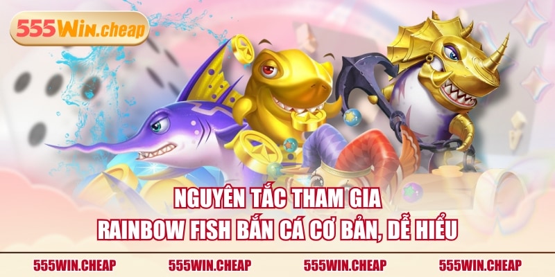 Nguyên tắc tham gia Rainbow Fish Bắn Cá cơ bản, dễ hiểu