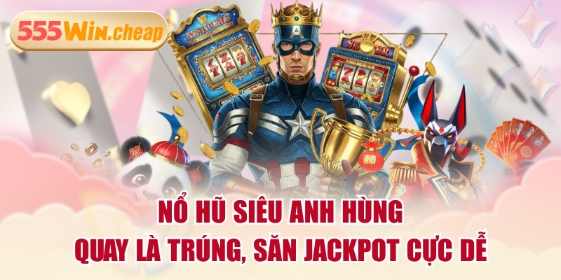 Nổ Hũ Siêu Anh Hùng - Quay Là Trúng, Săn Jackpot Cực Dễ