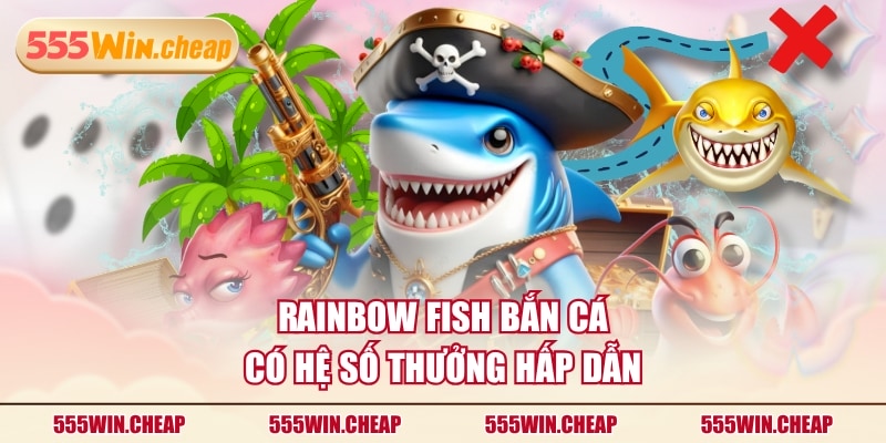 Rainbow Fish Bắn Cá có hệ số thưởng hấp dẫn