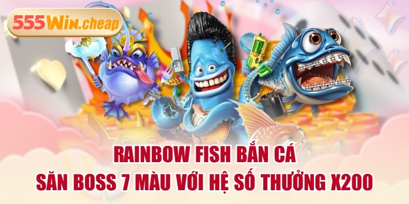 Rainbow Fish Bắn Cá - Săn Boss 7 Màu Với Hệ Số Thưởng X200